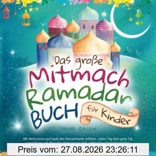 Das große Mitmach-Ramadan Buch für Kinder: Mit Motivation und Spaß den Fastenmonat erleben. Jeden Tag eine gute Tat verrichten und über den Islam lernen inkl. zahlreichen Ramadan Spielen