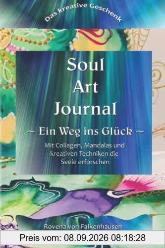 Soul Art Journal - Ein Weg ins Glück: Kreativtagebuch zur Entfaltung des schöpferischen Potenzials