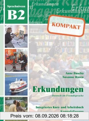 Erkundungen Deutsch als Fremdsprache KOMPAKT B2: Integriertes Kurs- und Arbeitsbuch