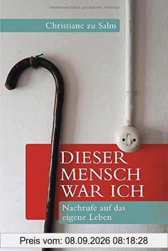 Dieser Mensch war ich: Nachrufe auf das eigene Leben