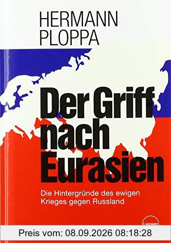 Der Griff nach Eurasien: Die Hintergründe des ewigen Krieges gegen Russland