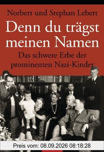 Denn du trägst meinen Namen: Das schwere Erbe der prominenten Nazi-Kinder