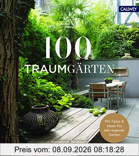 100 Traumgärten: Mit Tipps und Ideen für den eigenen Garten