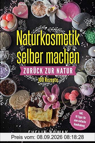 Naturkosmetik selber machen: Zurück zur Natur, 100 Rezepte