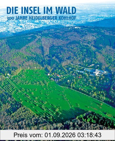 Die Insel im Wald: 300 Jahre Heidelberger Kohlhof