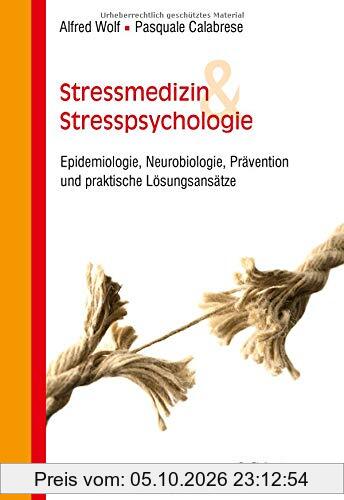 Stressmedizin und Stresspsychologie: Epidemiologie, Neurobiologie, Prävention und praktische Lösungsansätze