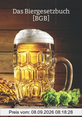 Das Biergesetzbuch [BGB]: Offizielles Gesetz für Bierliebhaber! – BRANDNEU – 141 Biergesetze – humoristische Auseinandersetzung mit leidenschaftlichem ... Liebe zu Hopfengönnung und Reinheitsgebot!