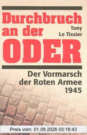 Durchbruch an der Oder. Der Vormarsch der Roten Armee 1945.