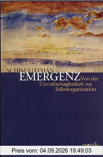 Emergenz: Von der Unvorhersagbarkeit zur Selbstorganisation