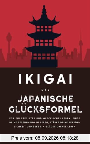 Ikigai: Die japanische Glücksformel für ein erfülltes und glückliches Leben. Finde deine Bestimmung im Leben, stärke deine Persönlichkeit und lebe ein glücklicheres Leben (2.Auflage)