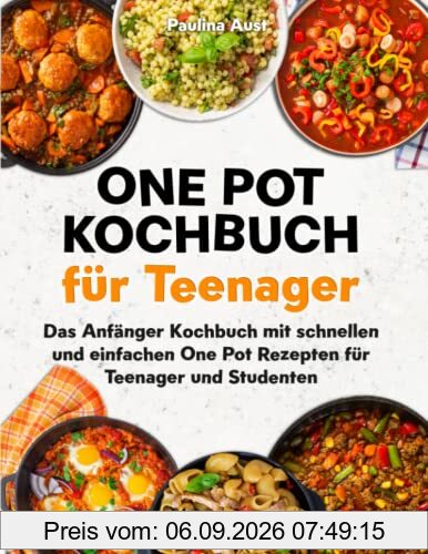 One Pot Kochbuch für Teenager: Das Anfänger Kochbuch mit schnellen und einfachen One Pot Rezepten für Teenager und Studenten