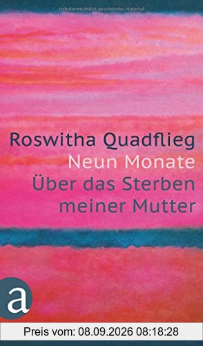 Neun Monate: Über das Sterben meiner Mutter