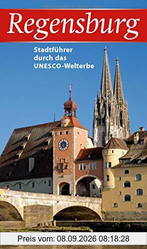 Regensburg: Stadtführer durch das UNESCO-Welterbe (Regensburg - UNESCO Weltkulturerbe)