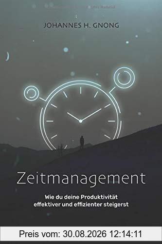Zeitmanagement: Wie du deine Produktivität effektiver und effizienter steigerst