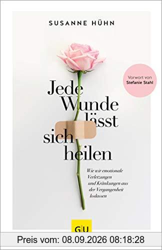 Jede Wunde lässt sich heilen: Wie wir emotionale Verletzungen und Kränkungen aus der Vergangenheit loslassen (GU Mind & Soul Einzeltitel)
