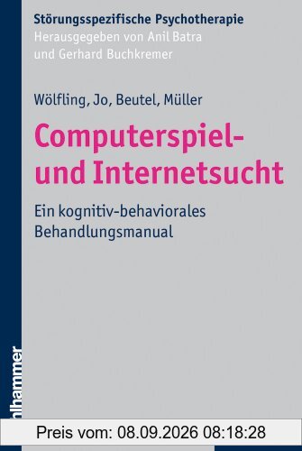 Computerspiel- und Internetsucht: Ein kognitiv-behaviorales Behandlungsmanual (Storungsspezifische Psychotherapie)