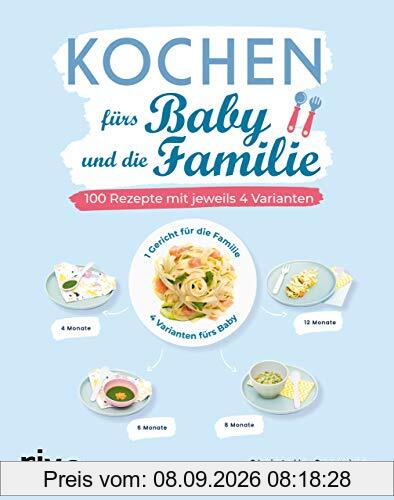 Kochen fürs Baby und die Familie: 100 Rezepte mit jeweils 4 Varianten