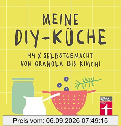 Meine DIY-Küche: 44 x selbstgemacht von Granola bis Kimchi | Gesunde Rezepte | Von Stiftung Warentest