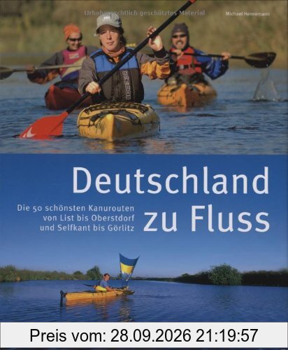 Deutschland zu Fluss: Die 50 schönsten Kanurouten von List bis Oberstdorf und Selfkant bis Görlitz