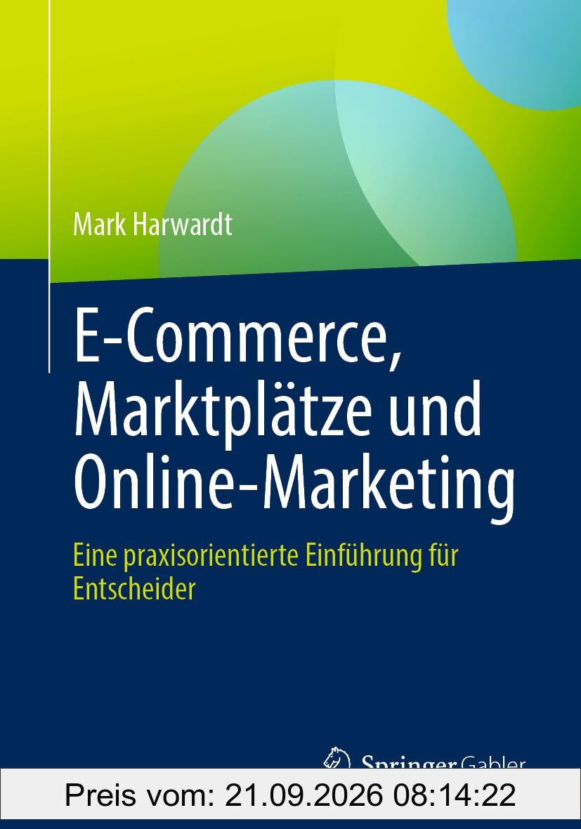 E-Commerce, Marktplätze und Online-Marketing: Eine praxisorientierte Einführung für Entscheider