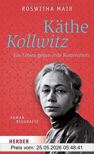 Roswitha Mair Käthe Kollwitz, Ein Leben Gegen Jede Konvention. Romanbiografie (Herder Spektrum)