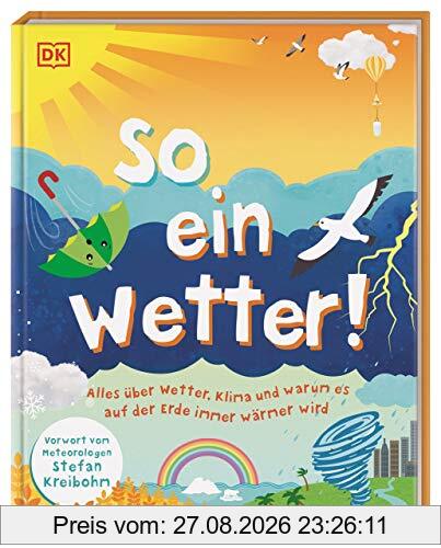 So ein Wetter!: Alles über Wetter, Klima und warum es auf der Erde immer wärmer wird. Mit einem Vorwort vom Meteorologen Stefan Kreibohm