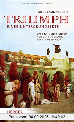 Triumph einer Untergrundsekte: Das frühe Christentum - von der Verfolgung zur Staatsreligion
