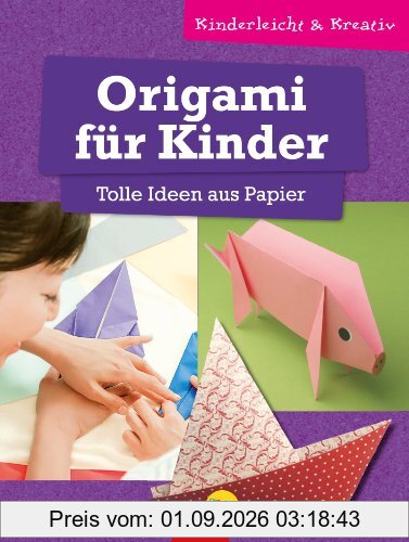 Origami für Kinder - Tolle Ideen aus Papier: kinderleicht & kreativ - ab 8 Jahren