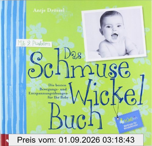 Das Schmuse-Wickel-Buch: Die besten Bewegungs- und Entspannungsübungen für Ihr Baby