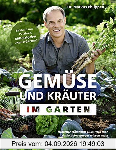 Gemüse und Kräuter im Garten - Naturnah gärtnern - alles, was man als Selbstversorger wissen muss