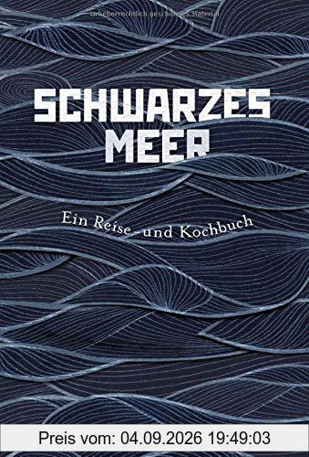 Schwarzes Meer: Ein Reise- und Kochbuch