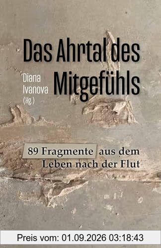 Das Ahrtal des Mitgefühls: 89 Fragmente aus dem Leben nach der Flut