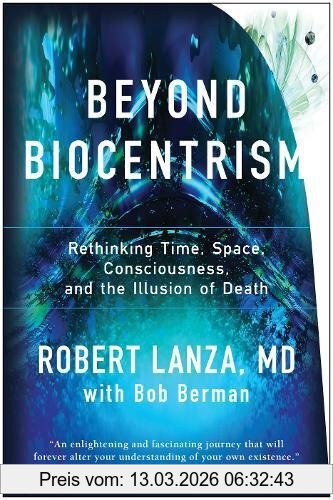 Robert Lanza Beyond Biocentrism, Rethinking Time, Space, Consciousness, And The Illusion Of Death