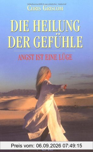 Die Heilung der Gefühle - Angst ist eine Lüge