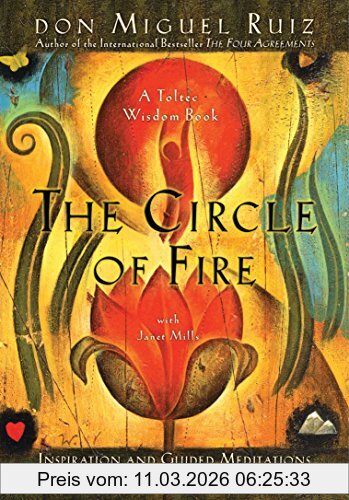 Ruiz, Don Miguel The Circle Of Fire, Inspiration And Guided Meditations For Living In Love And Happiness (Toltec Wisdom Books)