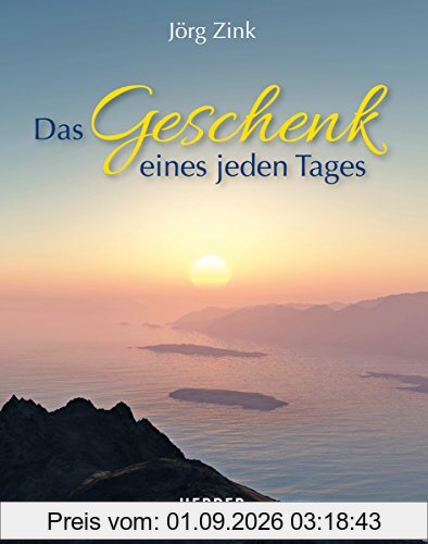 Das Geschenk eines jeden Tages: Ein Jahresbegleiter
