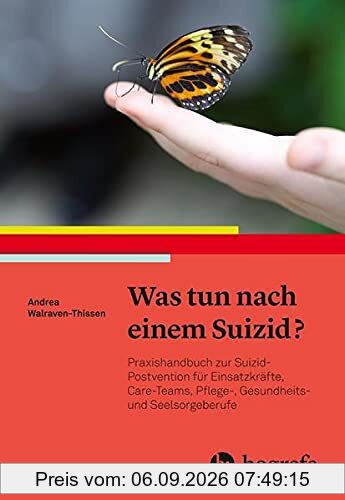 Was tun nach einem Suizid?: Praxishandbuch zur Suizid-Postvention für Einsatzkräfte, Care-Teams, Pflege-, Gesundheits- und Seelsorgeberufe