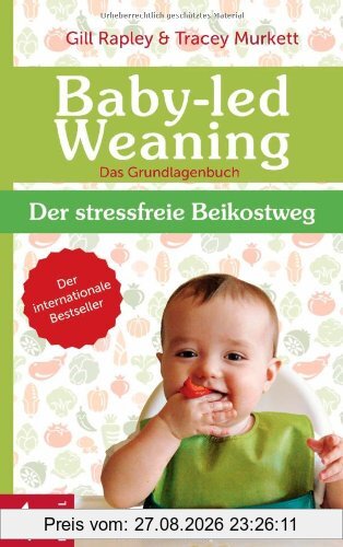 Baby-led Weaning - Das Grundlagenbuch: Der stressfreie Beikostweg
