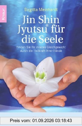 Jin Shin Jyutsu ® für die Seele: Finden Sie Ihr inneres Gleichgewicht durch die Heilkraft Ihrer Hände