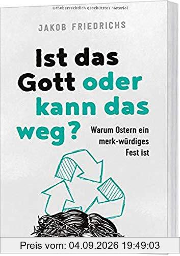 Ist das Gott oder kann das weg?: Warum Ostern ein merk-würdiges Fest ist