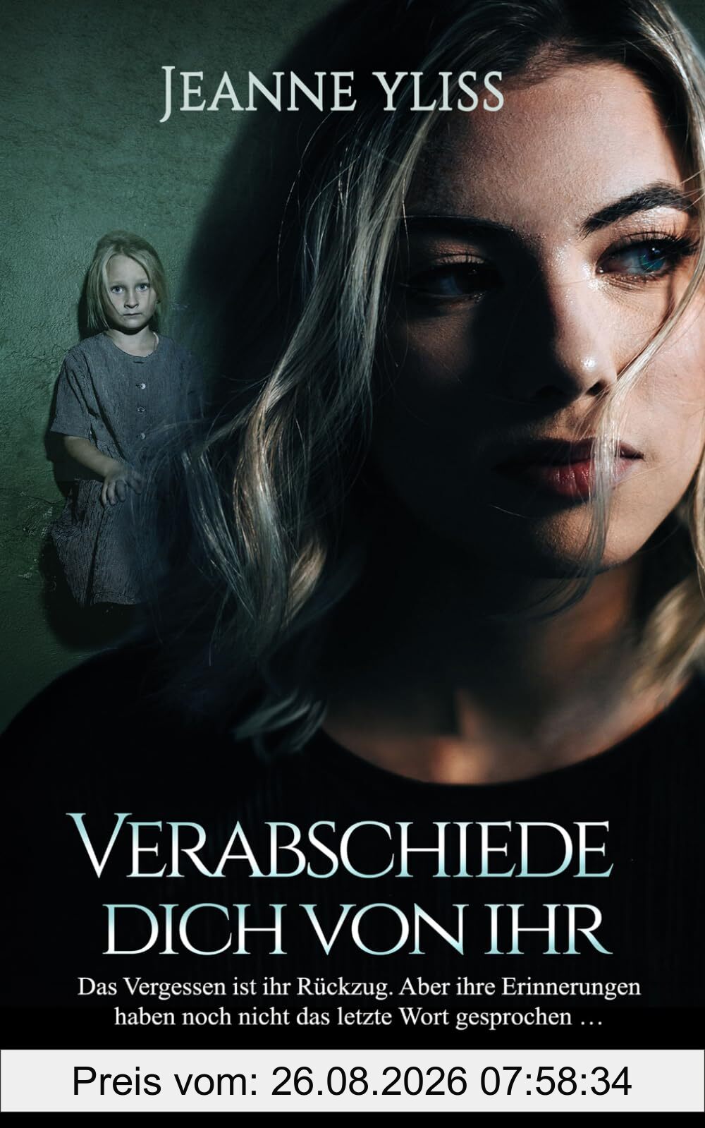Verabschiede dich von ihr: Ein erschütterndes psychologisches Drama nach einer wahren Begebenheit (Nach wahren Begebenheiten, Band 1)