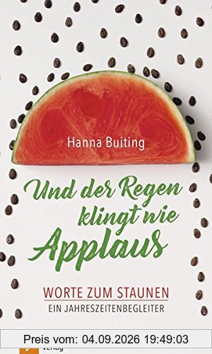 Und der Regen klingt wie Applaus: Worte zum Staunen. Ein Jahreszeitenbegleiter