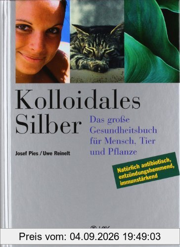 Kolloidales Silber: Das grosse Gesundheitsbuch für Mensch, Tier und Pflanze