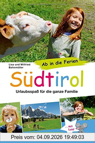 Südtirol Familienreiseführer: Urlaubsspaß für die ganze Familie. Wandern, Freizeitattraktionen, Ausflüge, mit Kindern für den gelungenen Familienurlaub - ab in die Ferien Südtirol