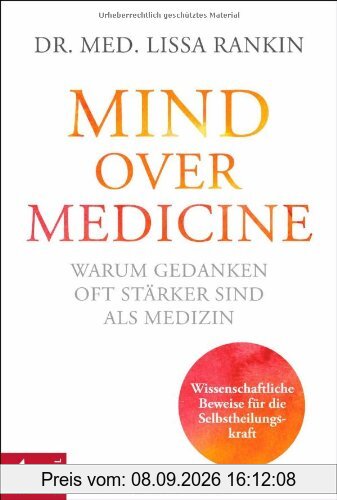 Mind over Medicine - Warum Gedanken oft stärker sind als Medizin: Wissenschaftliche Beweise für die Selbstheilungskraft
