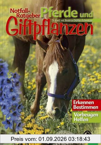 Notfall-Ratgeber Pferde und Giftpflanzen: Erkennen. Bestimmen - Vorbeugen. Helfen