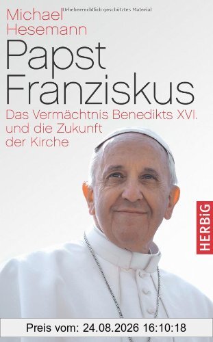 Michael Hesemann Papst Franziskus, Das Vermächtnis Benedikts Xvi. Und Die Zukunft Der Kirche