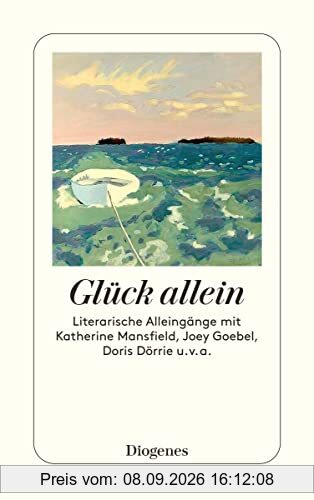 Vom Glück allein: Literarische Alleingänge mit Katherine Mansfield, Joey Goebel, Doris Dörrie u. v. a. (detebe)