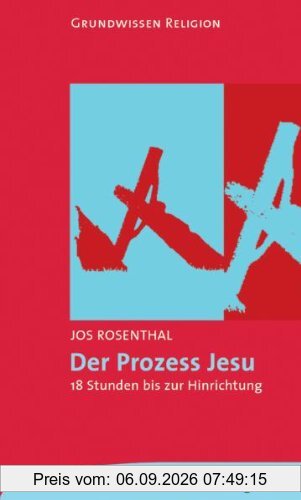 Der Prozess Jesu. 18 Stunden bis zur Hinrichtung.