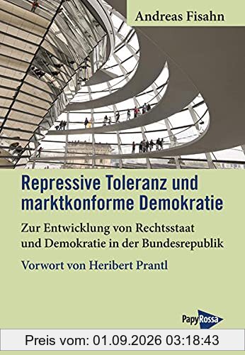Repressive Toleranz und marktkonforme Demokratie: Zur Entwicklung von Rechtsstaat und Demokratie in der Bundesrepublik. Mit einem Geleitwort von Heribert Prantl